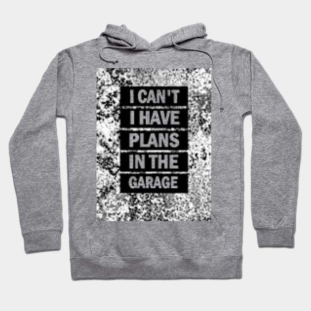 I can't I have plans in the garage Hoodie by aktiveaddict